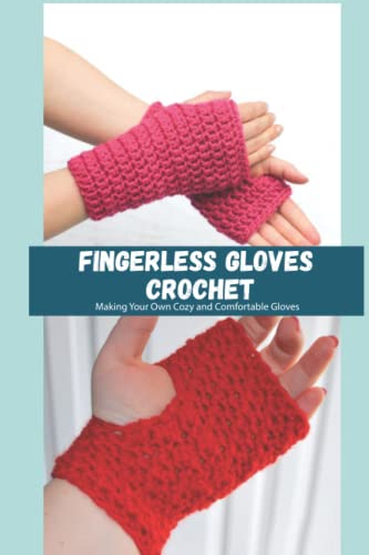 Fingerless Gloves Crochet: Making Your Own Cozy and Comfortable Gloves