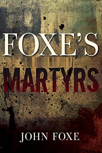 Foxe’s Book of Martyrs(A classics novel by John Foxe) (English Edition)