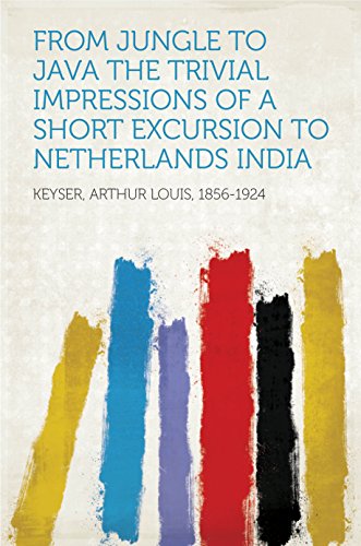 From Jungle to Java The Trivial Impressions of a Short Excursion to Netherlands India (English Edition)