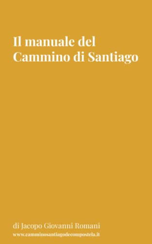 Il manuale del Cammino di Santiago: La guida per conoscere, organizzare e intraprendere i principali cammini di Santiago de Compostela