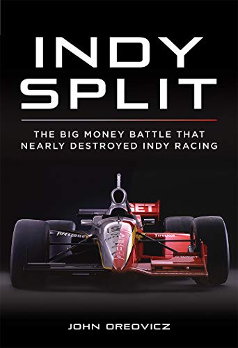 Indy Split : The Battle for the Indy 500: The Big Money Battle That Nearly Destroyed Indy Racing