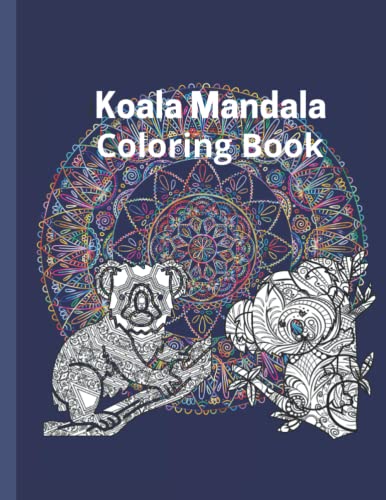Koala Mandala Coloring Book: Coloring Book of 40 Unique Koala Designs for Adults or Kids with Colorful Koala Mandala Coloring Book Cover.