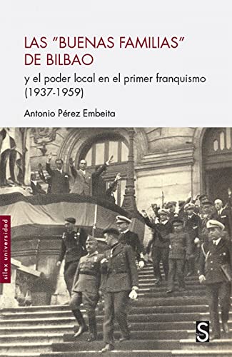 Las "buenas familias" de Bilbao: y el poder político en el primer franquismo (1937 - 1959) (Sílex Universidad)