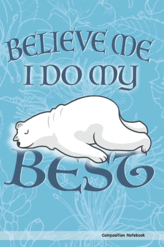 Lazy Polar Bear: Believe me. I do my best. Funny Composition Notebook
