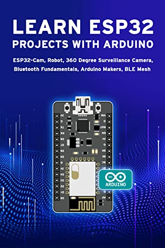 LEARN ESP32 PROJECTS WITH ARDUINO: ESP32-Cam, Robot, 360 Degree Surveillance Camera, Bluetooth Fundamentals, Arduino Makers, BLE Mesh (English Edition)