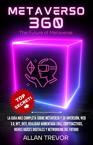 Metaverso 360: La guía más completa sobre Metaverso y su inversión, Web 3.0, NFT, DeFi, Realidad Aumentada (RA), Criptoactivos, Bienes Raíces digitales y Networking del futuro