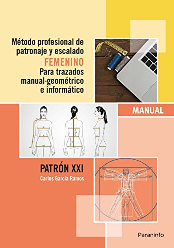 Método profesional de patronaje y escalado femenino para trazados manual geométrico e informático.Patrón XXI: Patrones de costura femeninos