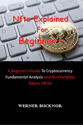 NFTs Explained For Beginner’s: A Beginner’s Guide to Cryptocurrency Fundamental Analysis And Non-Fungible Tokens (NFTs) (English Edition)