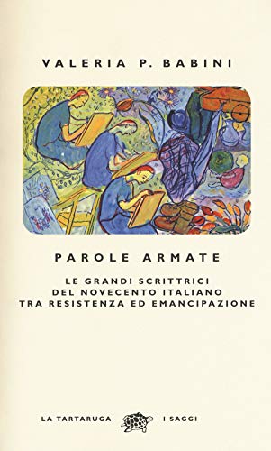 Parole armate. Le grandi scrittrici del Novecento italiano tra Resistenza ed emancipazione (I saggi)