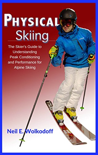 Physical Skiing: The Skier's Guide to Understanding Peak Conditioning and Performance for Alpine Skiing (English Edition)