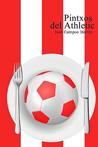 Pintxos del Athletic: Conoce los Pintxos de los Mejores Futbolistas de la Historia del Athletic de Bilbao (1.898-Hoy)