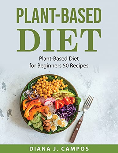 Plant-Based Diet: Plant-Based Diet for Beginners 50 Recipes