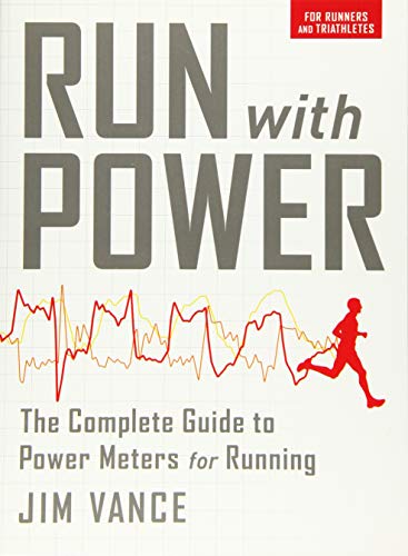 Run with Power: The Complete Guide to Power Meters for Running