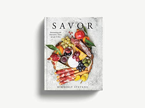 Savor: Entertaining with Charcuterie, Cheese, Spreads and More