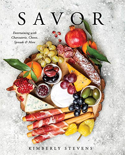 Savor: Entertaining with Charcuterie, Cheese, Spreads and More