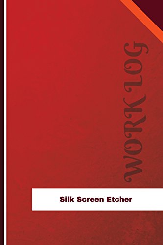 Silk Screen Etcher Work Log: Work Journal, Work Diary, Log - 126 pages, 6 x 9 inches (Orange Logs/Work Log)