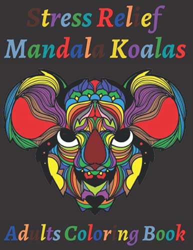 Stress Relief Mandalas Koalas Adults Coloring Book: Perfect Gift For Koala Lovers - The Most Beautiful Mandala Koalas Designs To Color.