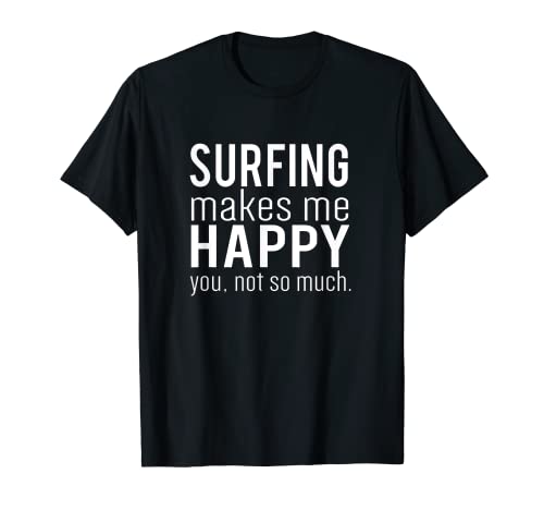 Surfing Makes Me Happy You Not So Much Funny. Camiseta