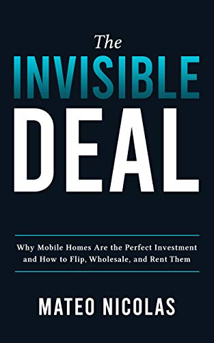The Invisible Deal: Why Mobile Homes Are The Perfect Investment and how to Flip, Wholesale, and Rent Them (English Edition)