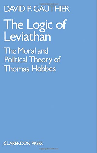 The Logic of Leviathan: The Moral and Political Theory of Thomas Hobbes (Oxford Scholarly Classics Series)