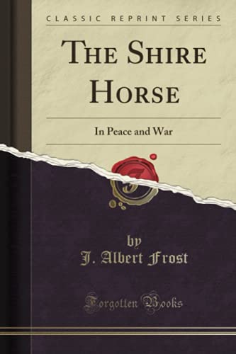 The Shire Horse (Classic Reprint): In Peace and War