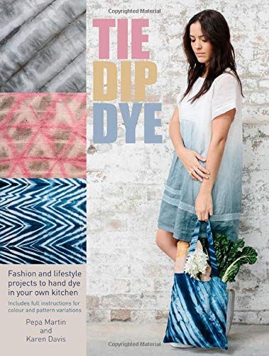 Tie Dip Dye: 25 fashion and lifestyle projects to hand dye in your own kitchen