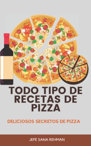 TODO TIPO DE RECETAS DE PIZZA: DELICIOSOS SECRETOS DE PIZZA