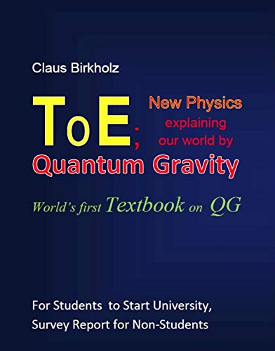 ToE; New Physics explaining our world by Quantum Gravity: World's first Textbook on QG (English Edition)