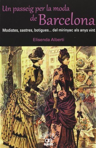 Un passeig per la moda de Barcelona. Modistes, sastres, botigues? del mirinyac als anys vint by Elisenda Albertí i Casas(1905-07-05)