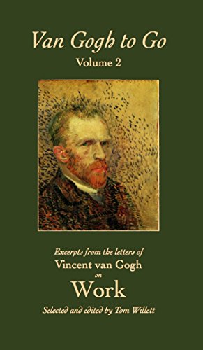 Van Gogh to Go, Volume 2: Work: Excerpts from the Letters of Vincent van Gogh (English Edition)