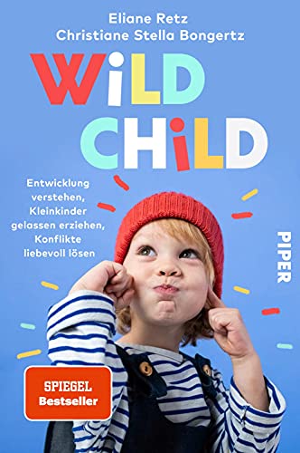 Wild Child: Entwicklung verstehen, Kleinkinder gelassen erziehen, Konflikte liebevoll lösen