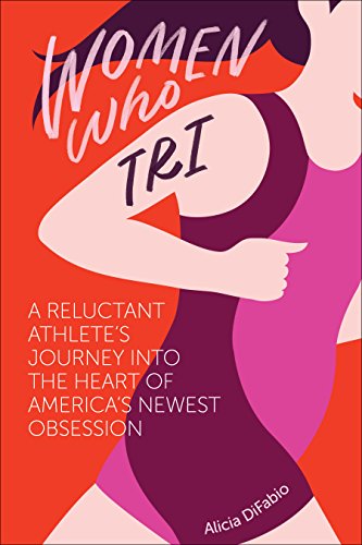 Women Who Tri: A Reluctant Athlete's Journey Into the Heart of America's Newest Obsession (English Edition)