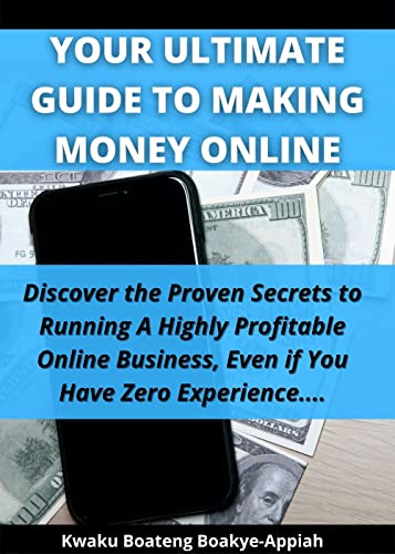 Your Ultimate Guide To Making Money Online: Discover The Proven Secrets to Running A Highly Profitable Online Business, Even If You Have Zero Experience... (English Edition)